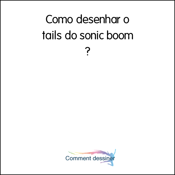 Como desenhar o tails do sonic boom